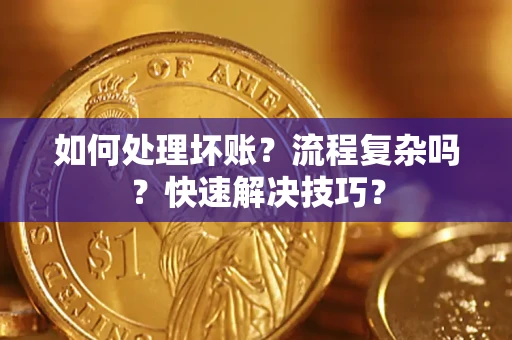 北京如何处理坏账？流程复杂吗？快速解决技巧？