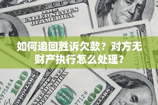 北京如何追回胜诉欠款？对方无财产执行怎么处理？