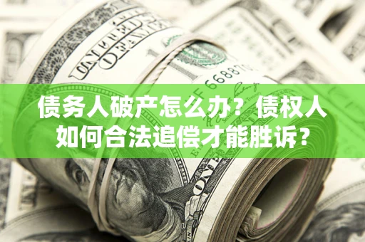 北京债务人破产怎么办？债权人如何合法追偿才能胜诉？