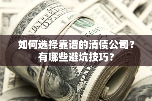 北京如何选择靠谱的清债公司？有哪些避坑技巧？