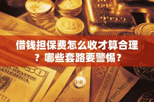 北京借钱担保费怎么收才算合理？哪些套路要警惕？