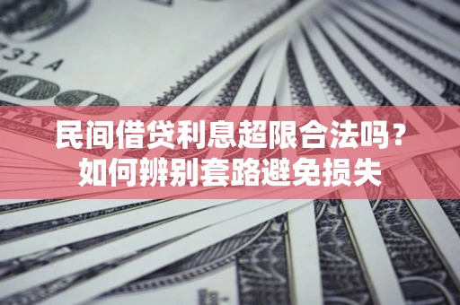 北京民间借贷利息超限合法吗？如何辨别套路避免损失