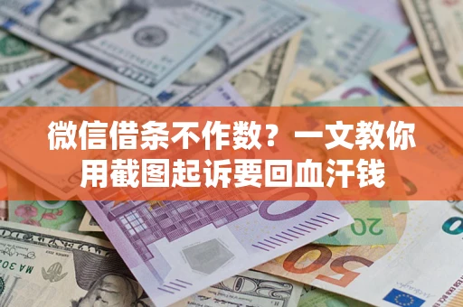 北京微信借条不作数？一文教你用截图起诉要回血汗钱