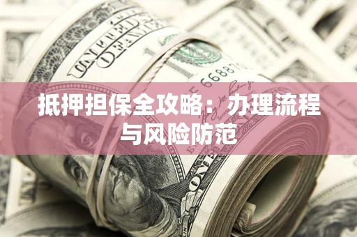 北京抵押担保全攻略：办理流程与风险防范