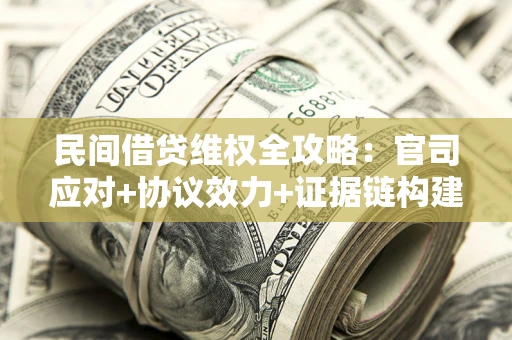 北京民间借贷维权全攻略：官司应对+协议效力+证据链构建指南