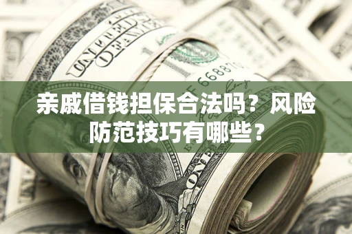 北京亲戚借钱担保合法吗？风险防范技巧有哪些？