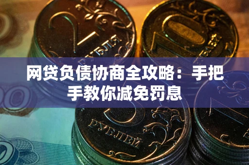 北京网贷负债协商全攻略：手把手教你减免罚息