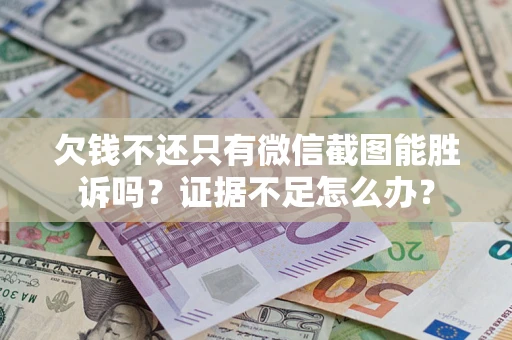 北京欠钱不还只有微信截图能胜诉吗？证据不足怎么办？