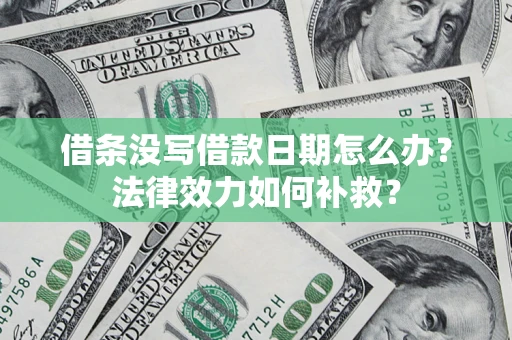北京借条没写借款日期怎么办?法律效力如何补救? 北京借条没写借款日期怎么办?法律效力如何补救?