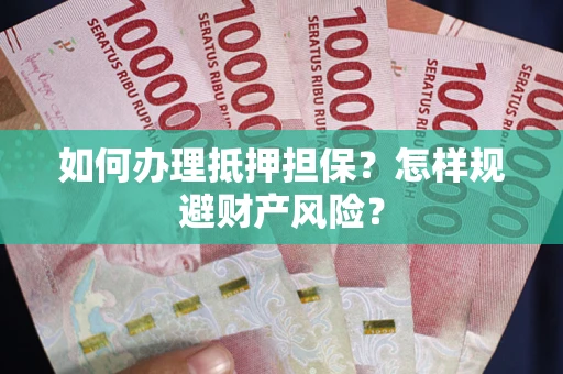北京如何办理抵押担保？怎样规避财产风险？