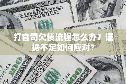 北京打官司欠债流程怎么办？证据不足如何应对？