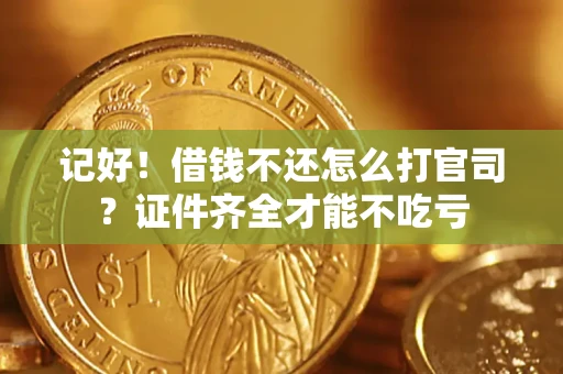 北京记好！借钱不还怎么打官司？证件齐全才能不吃亏