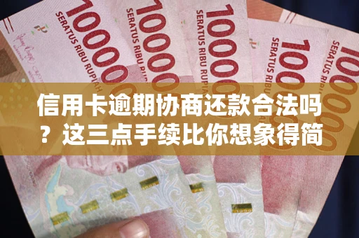 北京信用卡逾期协商还款合法吗？这三点手续比你想象得简单