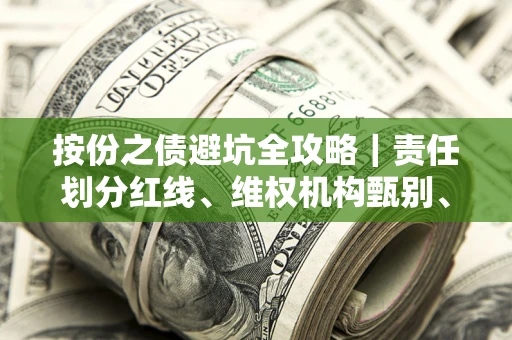 北京按份之债避坑全攻略｜责任划分红线、维权机构甄别、纠纷处理全流程拆解