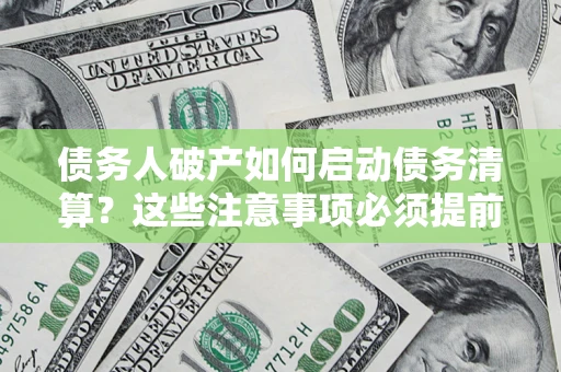北京债务人破产如何启动债务清算？这些注意事项必须提前知道
