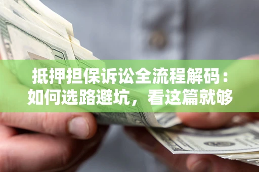 北京抵押担保诉讼全流程解码：如何选路避坑，看这篇就够了