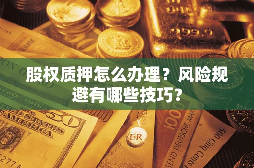 北京股权质押怎么办理？风险规避有哪些技巧？