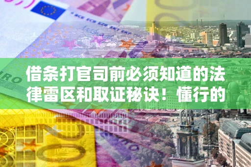 北京借条打官司前必须知道的法律雷区和取证秘诀！懂行的人已经留好这些证据