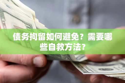 北京债务拘留如何避免？需要哪些自救方法？
