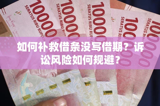 北京如何补救借条没写借期？诉讼风险如何规避？