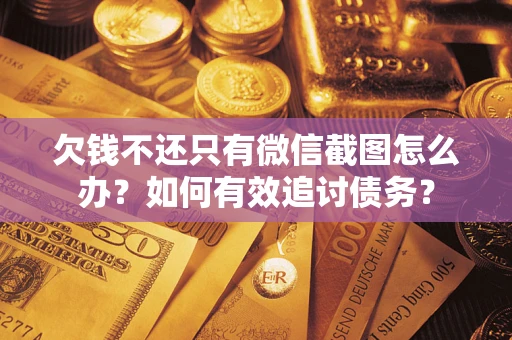 北京欠钱不还只有微信截图怎么办？如何有效追讨债务？