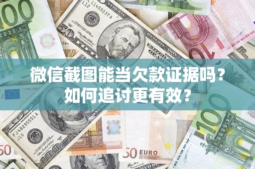 北京微信截图能当欠款证据吗？如何追讨更有效？