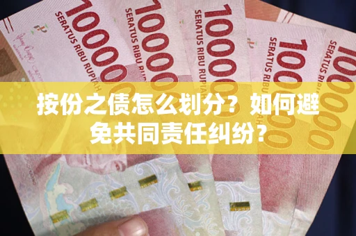 北京按份之债怎么划分？如何避免共同责任纠纷？