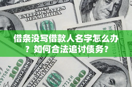 北京借条没写借款人名字怎么办？如何合法追讨债务？