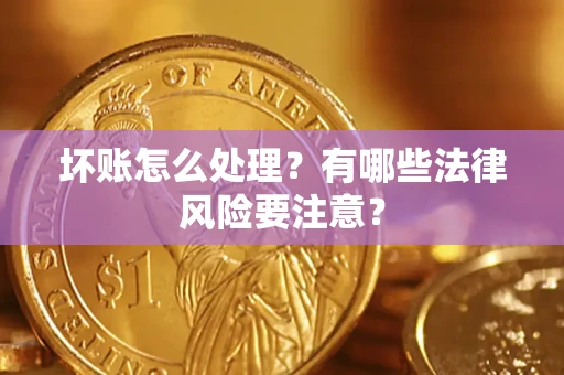 北京坏账怎么处理？有哪些法律风险要注意？