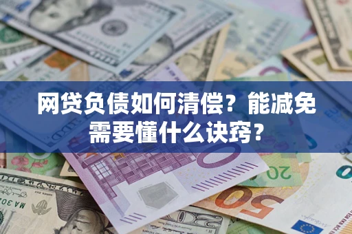 北京网贷负债如何清偿？能减免需要懂什么诀窍？