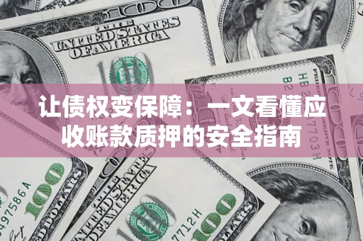 北京让债权变保障：一文看懂应收账款质押的安全指南