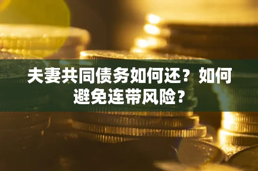 北京夫妻共同债务如何还？如何避免连带风险？