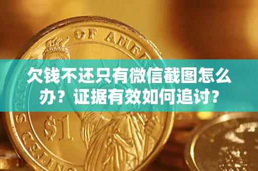 北京欠钱不还只有微信截图怎么办？证据有效如何追讨？