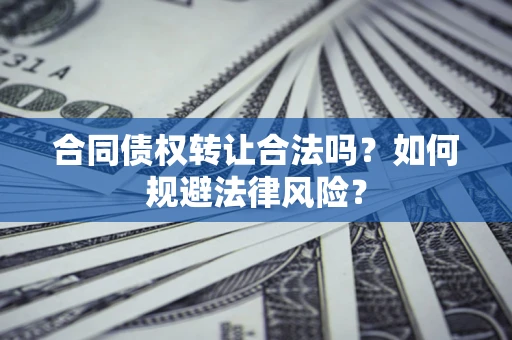 北京合同债权转让合法吗？如何规避法律风险？