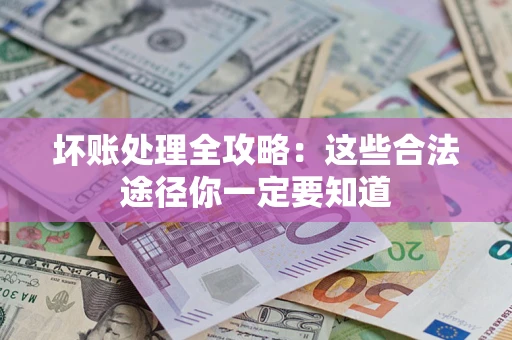 北京坏账处理全攻略：这些合法途径你一定要知道