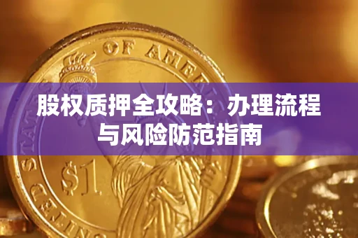 北京股权质押全攻略：办理流程与风险防范指南