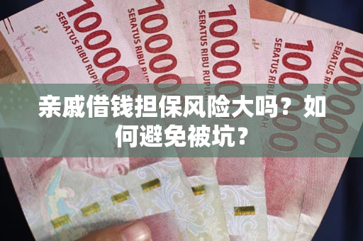 北京亲戚借钱担保风险大吗？如何避免被坑？
