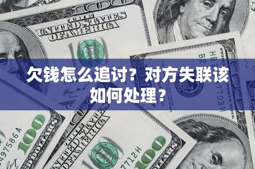 北京欠钱怎么追讨？对方失联该如何处理？