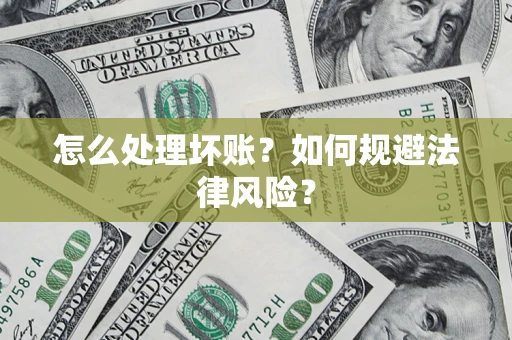 北京怎么处理坏账？如何规避法律风险？