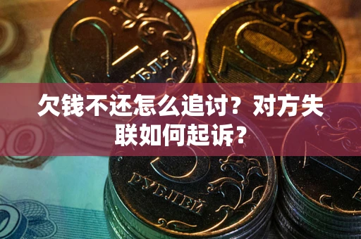 北京欠钱不还怎么追讨？对方失联如何起诉？