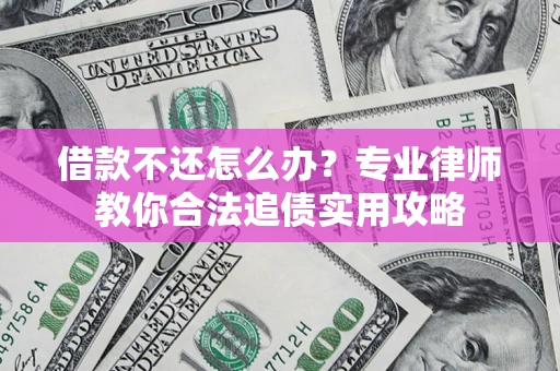 北京借款不还怎么办？专业律师教你合法追债实用攻略