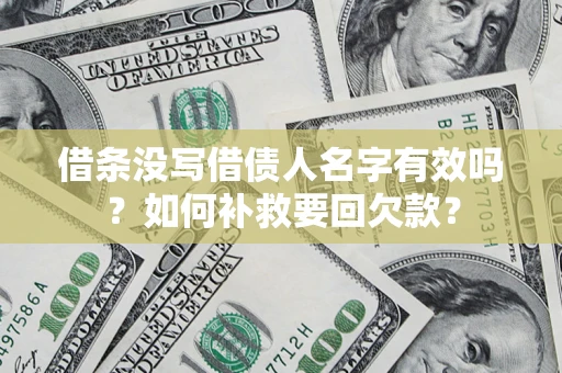 北京借条没写借债人名字有效吗？如何补救要回欠款？