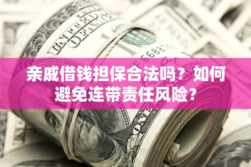北京亲戚借钱担保合法吗？如何避免连带责任风险？