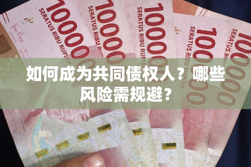 北京如何成为共同债权人？哪些风险需规避？