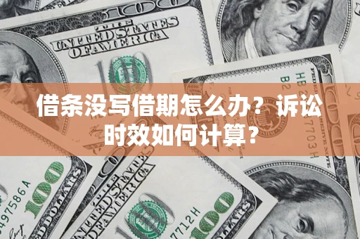 北京借条没写借期怎么办？诉讼时效如何计算？